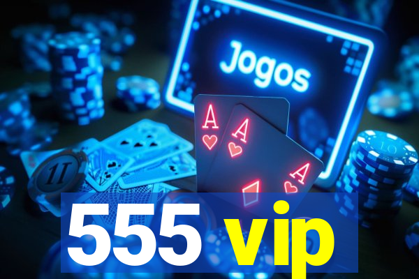 555 vip